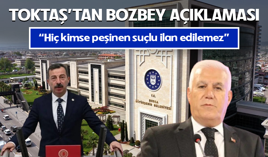 Toktaş'tan Bozbey açıklaması! "Hiç kimse peşinen suçlu ilan edilemez”
