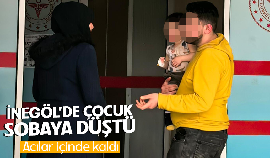Bursa İnegöl'de çocuk sobaya düştü