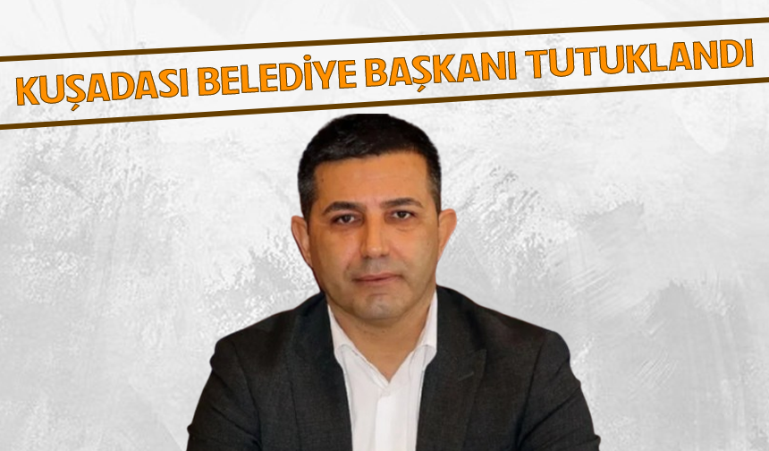 Kuşadası Belediye Başkanı Ömer Günel dahil 5 kişi tutuklandı