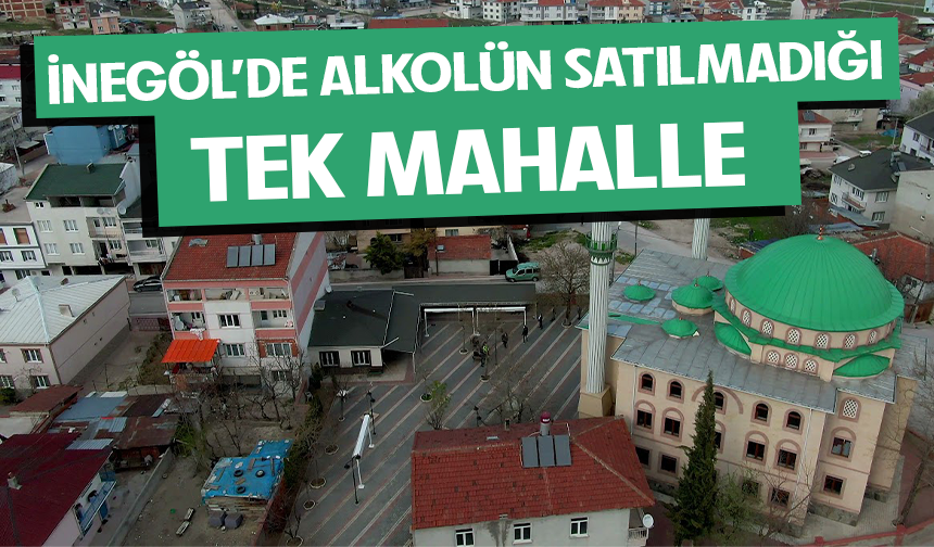İnegöl'de alkolün satılmadığı tek mahalle
