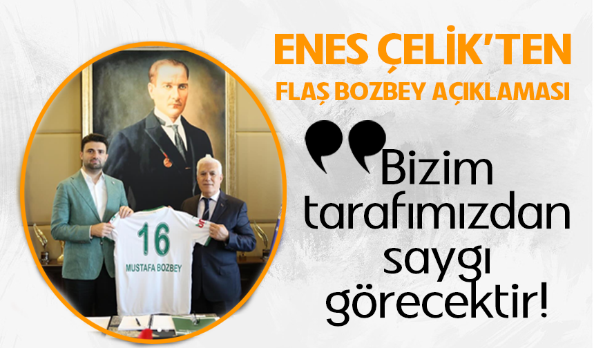 Enes Çelik'ten flaş Bozbey açıklaması! "Bizim tarafımızdan saygı görecektir"
