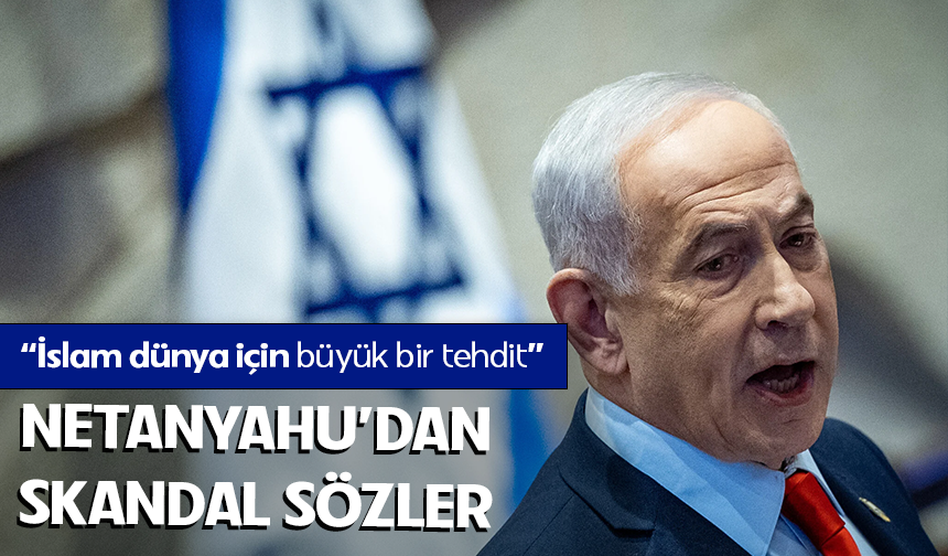 Netanyahu'dan skandal açıklama: 'Hem Sünni hem de Şii İslam dünyaya tehdittir"