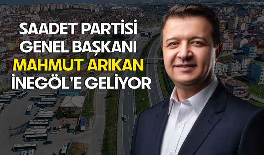 Saadet Partisi Genel Başkanı Mahmut Arıkan İnegöl'e geliyor