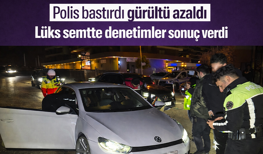 Bursa'da polis bastırdı, gürültü azaldı: Lüks semtte denetimler sonuç verdi