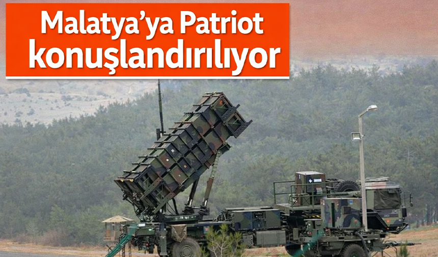 MSB açıklama yaptı: Malatya'ya Patriot konuşlandırılıyor