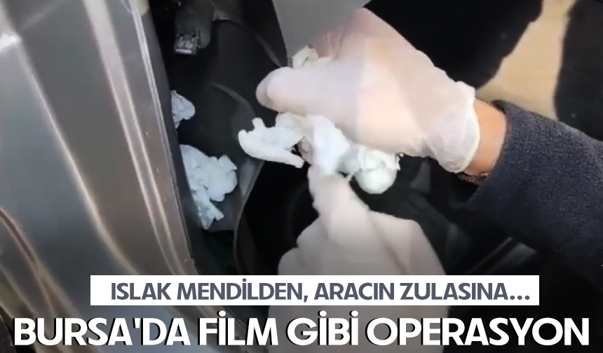 Bursa'da film gibi operasyon, Islak mendilden, aracın zulasına