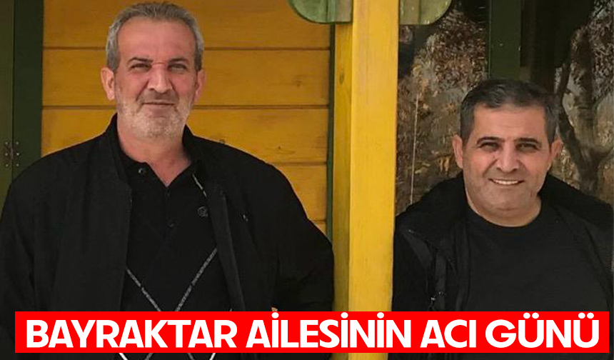 Bayraktar ailesinin acı günü