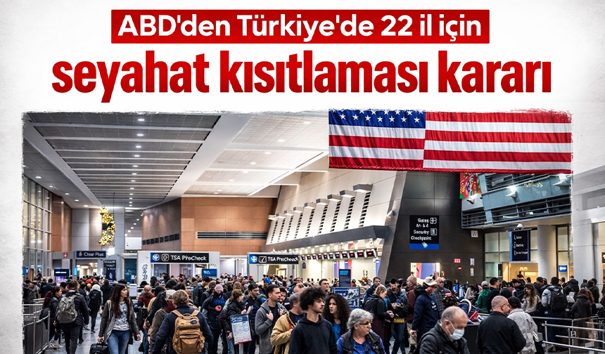 ABD'den Türkiye’de 22 il için seyahat kısıtlaması kararı