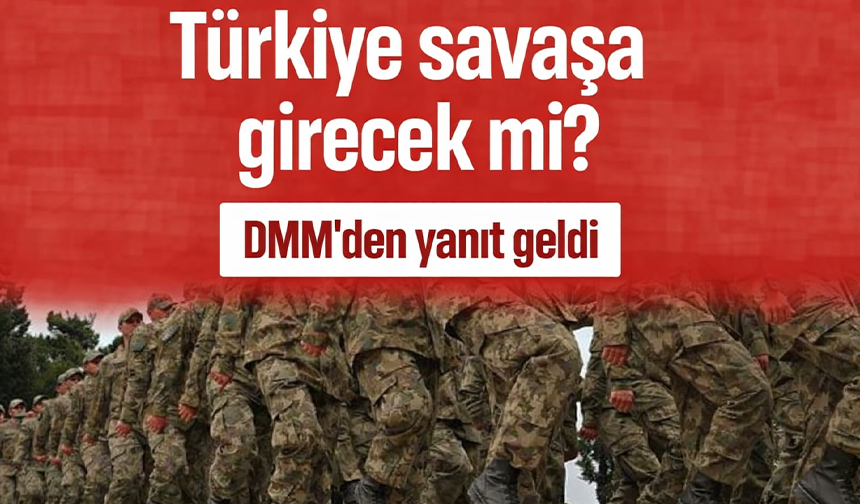 DMM'den Türkiye’nin savaşa gireceği iddialarına yanıt
