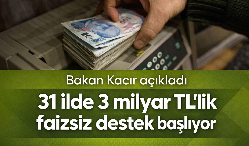 Bakan Kacır açıkladı: 31 ilde 3 milyar TL’lik faizsiz destek başlıyor