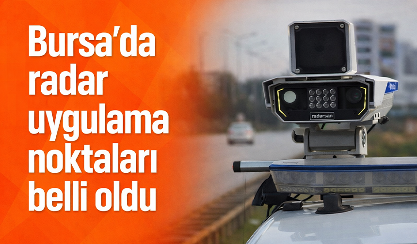 Bursa'da 15 Mart radar uygulama noktaları belli oldu