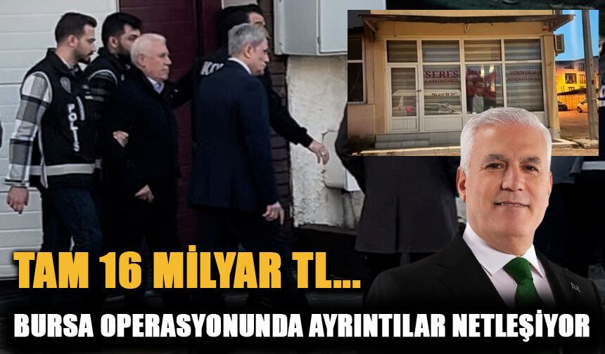 BURSA OPERASYONUNDA AYRINTILAR NETLEŞİYOR! TAM 16 MİLYAR TL...