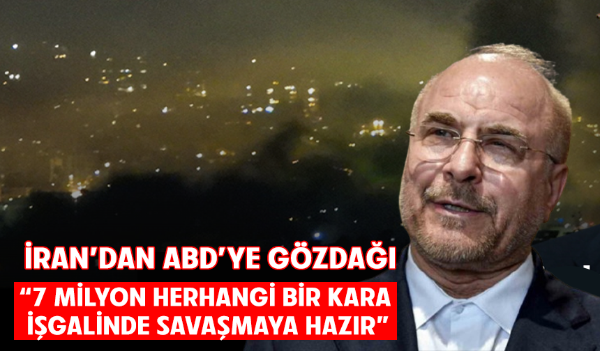 Galibaf: "7 milyon İranlı, ABD'nin İran’a yönelik herhangi bir kara işgalinde savaşmaya hazır"