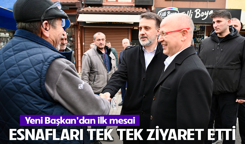 Yeni Başkan'dan ilk mesai: Esnafları tek tek ziyaret etti