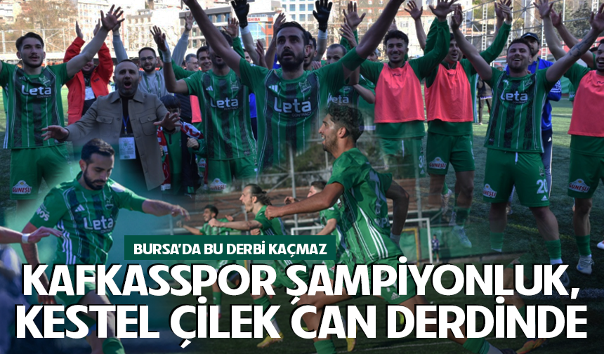 Bursa'da bu derbi kaçmaz! Kafkasspor şampiyonluk, Kestel Çilek can derdinde