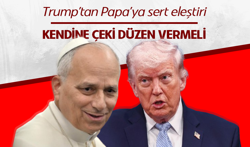 Trump’tan Papa 14. Leo’ya sert eleştiriler: "Kendine çeki düzen vermeli"