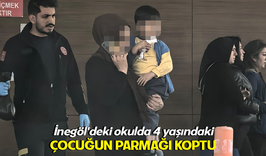 Bursa İnegöl'deki okulda 4 yaşındaki çocuğun parmağı koptu