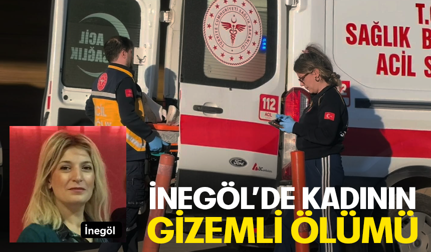 Bursa İnegöl'de kadının gizemli ölümü