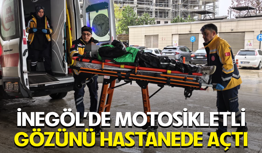 Bursa İnegöl'de motosikletli gözünü hastanede açtı