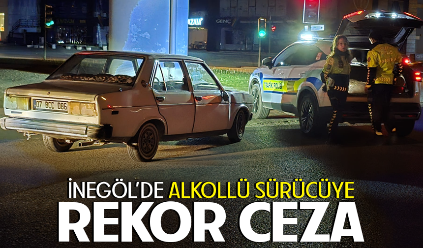 Bursa İnegöl'de alkollü sürücüye rekor ceza