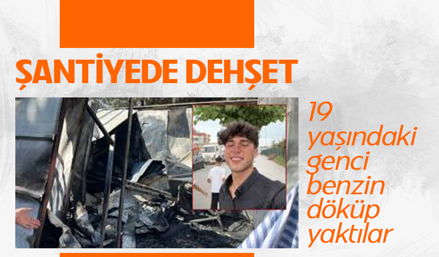 19 yaşındaki genci benzin döküp yaktılar