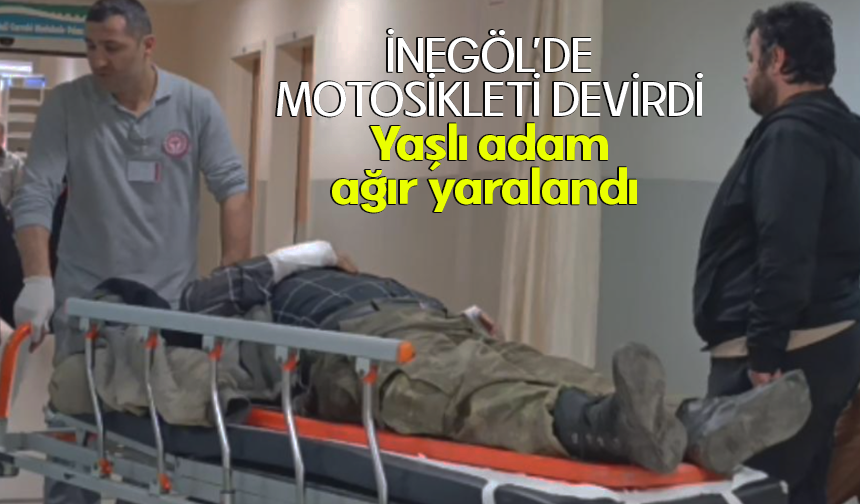 Bursa İnegöl'de motosikleti devirdi: Yaşlı adam ağır yaralandı