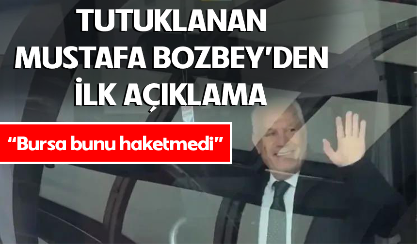 Tutuklama sonrası Mustafa Bozbey'den ilk açıklama geldi
