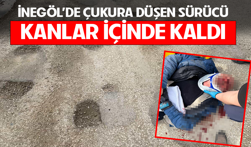 Bursa İnegöl'de çukura düşen sürücü kanlar içinde kaldı