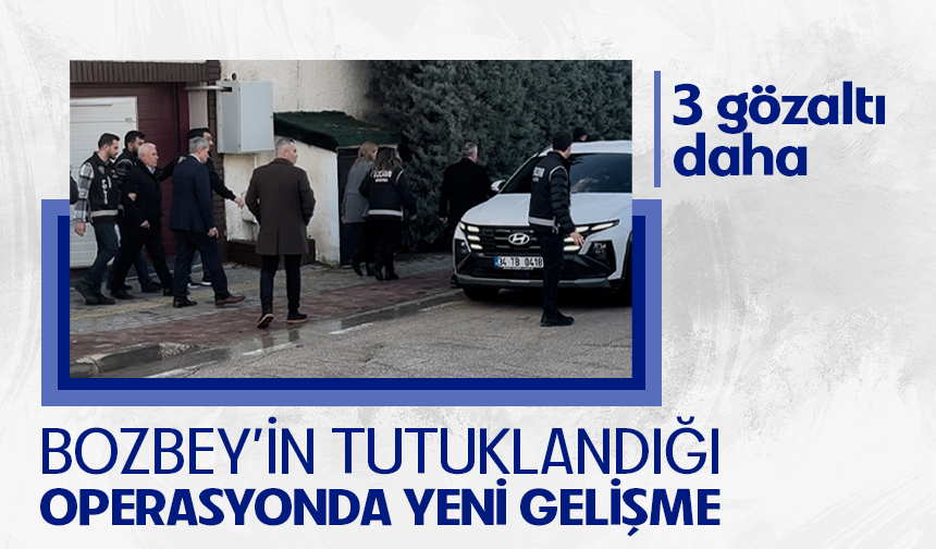 Bozbey'in tutuklandığı operasyonda yeni gelişme! 3 gözaltı daha