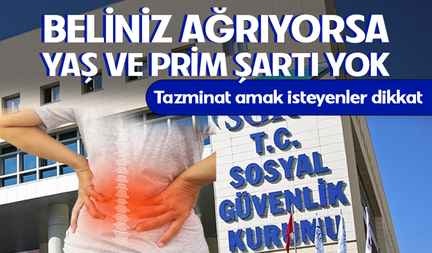 Beliniz ağrıyorsa yaş ve prim şartı yok: Tazminat alabilirsiniz!