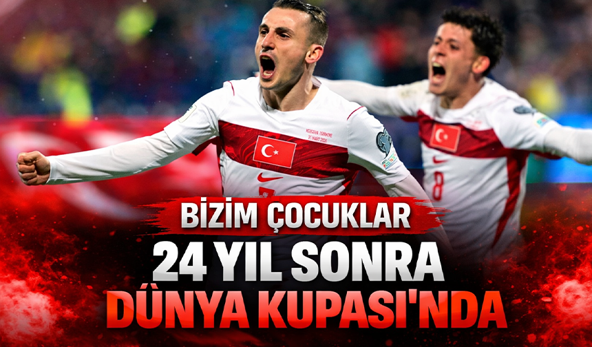 A Milli Futbol Takımımız, 24 yıl sonra Dünya Kupası'nda!