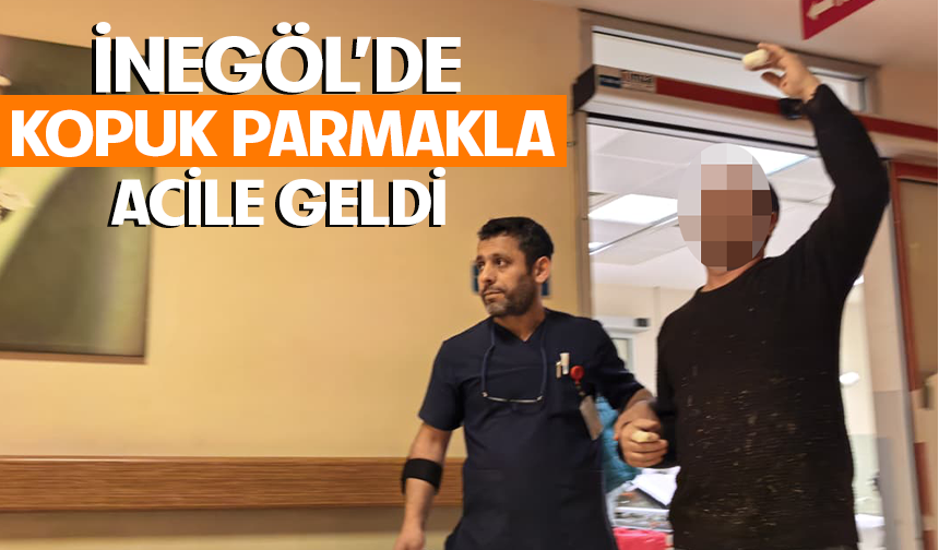 Bursa İnegöl'de kopuk parmakla acile geldi