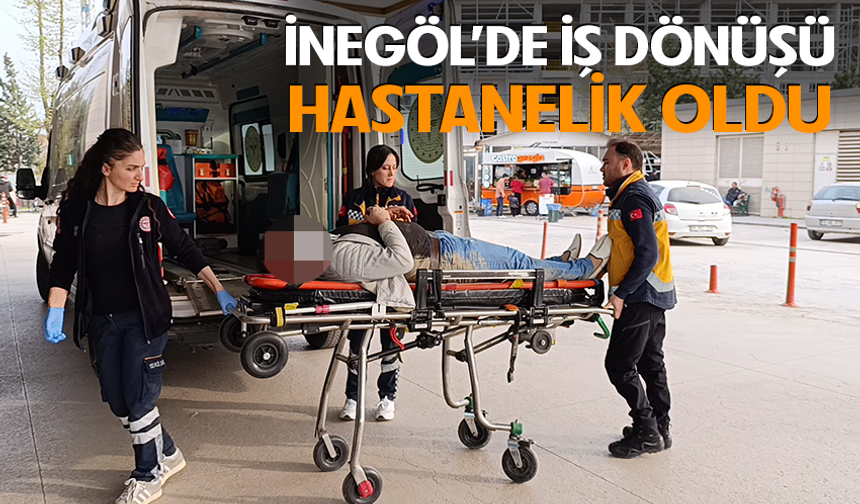 Bursa İnegöl'de iş dönüşü hastanelik oldu
