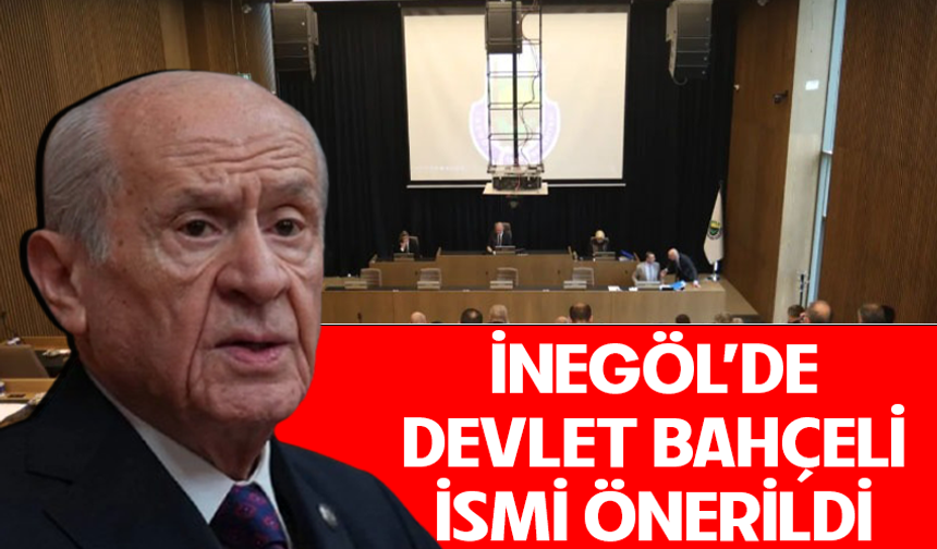 İnegöl'de Devlet Bahçeli ismi önerildi