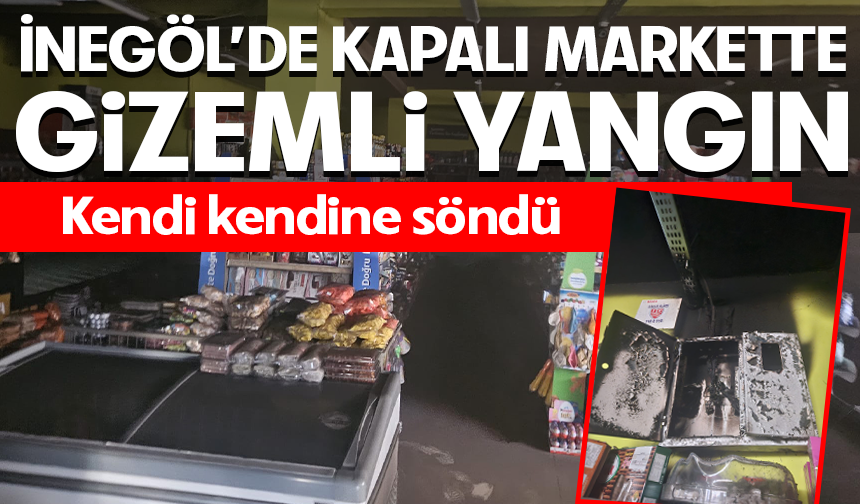 Bursa İnegöl'de kapalı markette gizemli yangın!