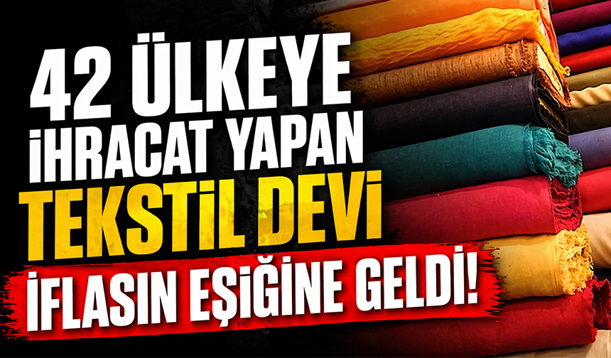 42 ülkeye ihracat yapan tekstil devi iflasın eşiğine geldi