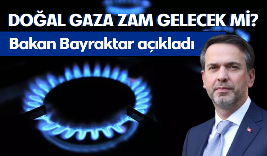 Bakan Bayraktar'dan doğal gaz açıklaması: "Hedefimiz fiyat artışı olmadan süreci tamamlamak"