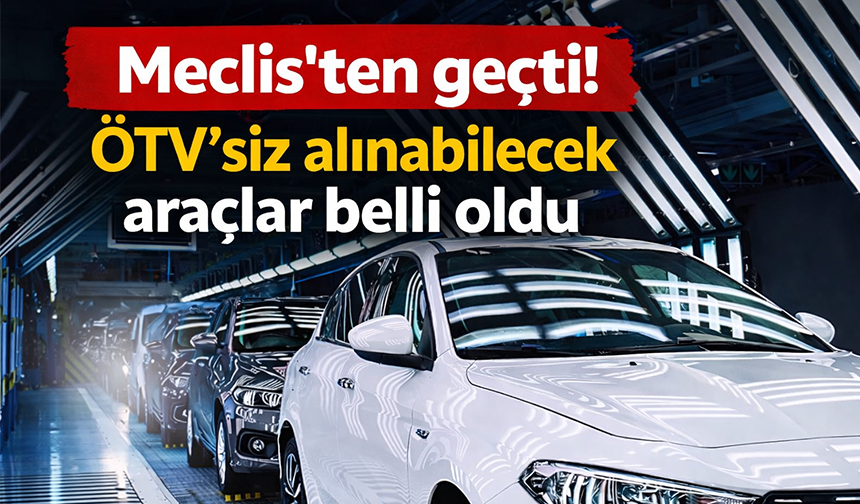 ÖTV'siz alınabilecek araçlar belli oldu!