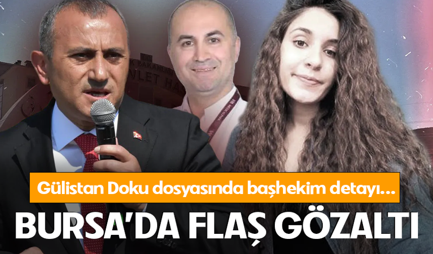 Gülistan Doku soruşturmasında dönemin başhekimi Çağdaş Özdemir Bursa'da gözaltına alındı