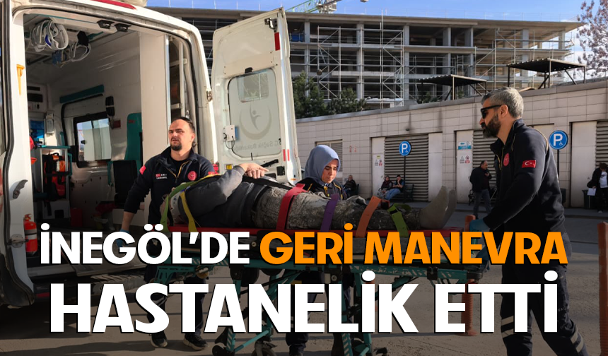 Bursa İnegöl'de geri manevra hastanelik etti