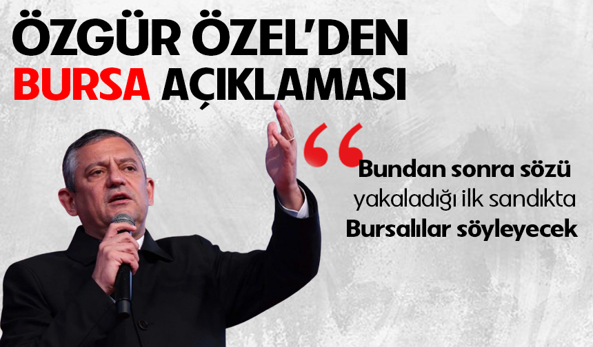 CHP lideri Özgür Özel'den 'Bursa' açıklaması!