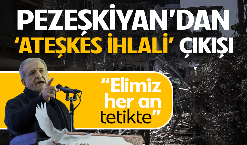 Pezeşkiyan'dan 'ateşkes ihlali' çıkışı!