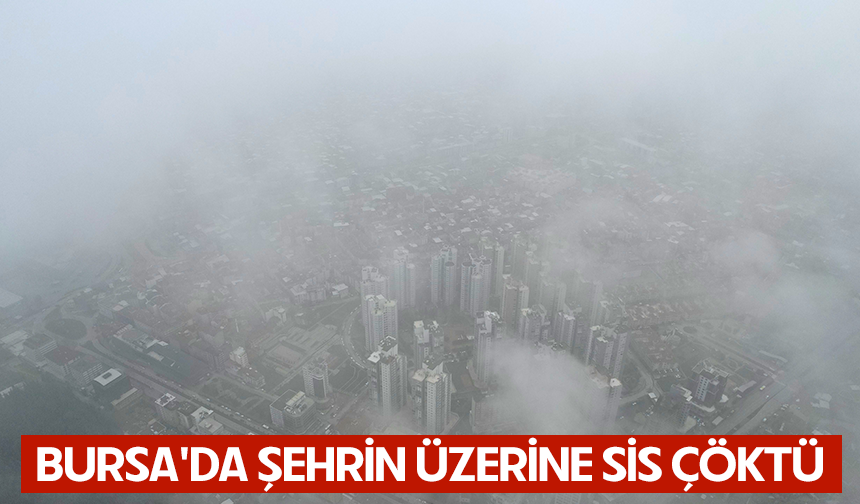 Bursa'da şehrin üzerine sis çöktü