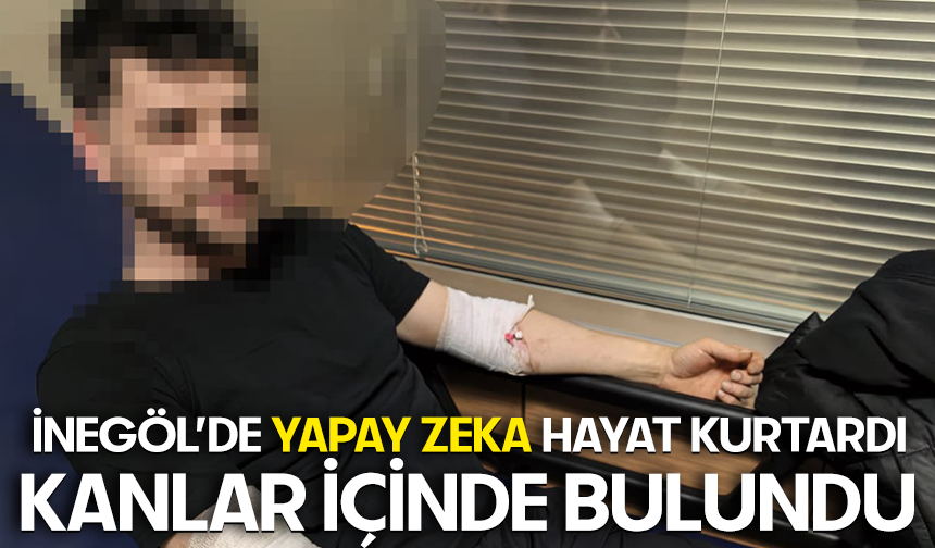 Bursa İnegöl’de yapay zeka hayat kurtardı... Kanlar içinde bulundu