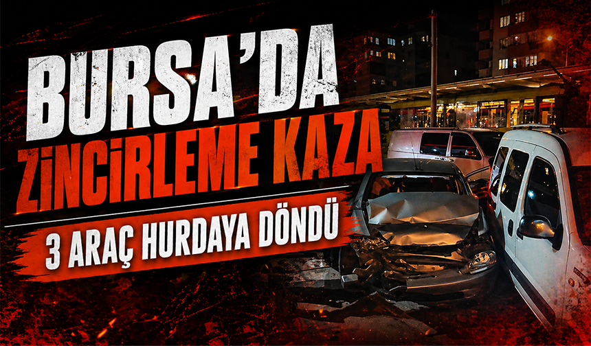 Bursa'da zincirleme kaza: 3 araç hurdaya döndü