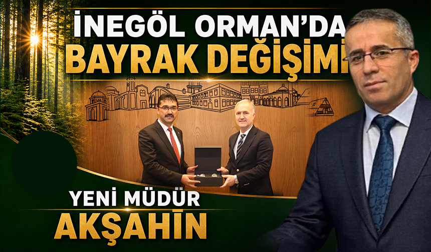 İnegöl Orman’da Bayrak Değişimi: Yeni Müdür Akşahin