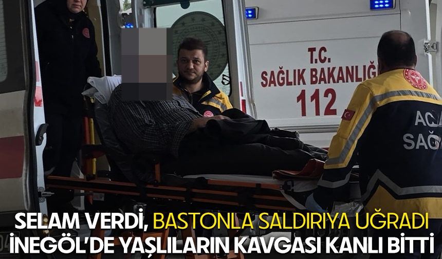 Selam verdi, bastonla saldırıya uğradı! İnegöl’de yaşlıların kavgası kanlı bitti