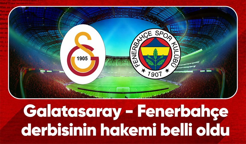 Galatasaray - Fenerbahçe derbisinin hakemi belli oldu