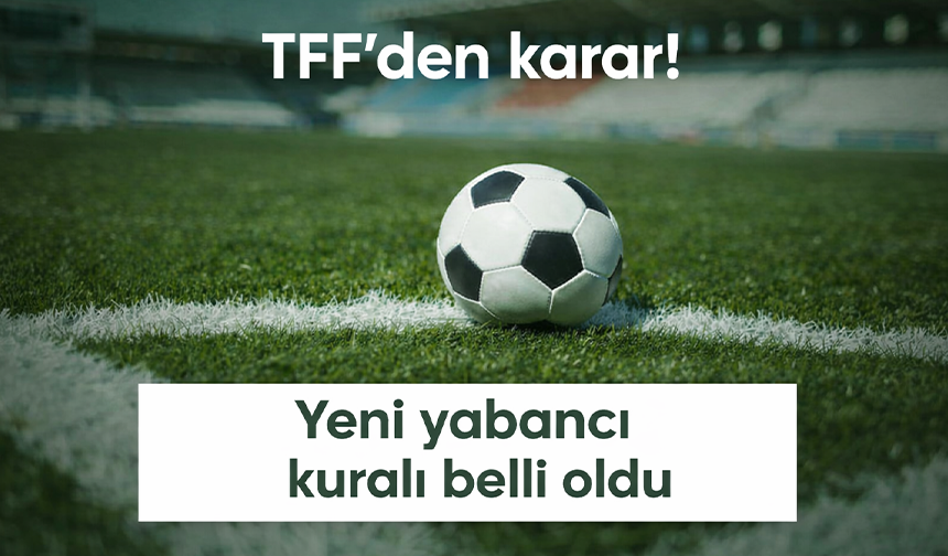 TFF'den karar! Yeni yabancı kuralı belli oldu