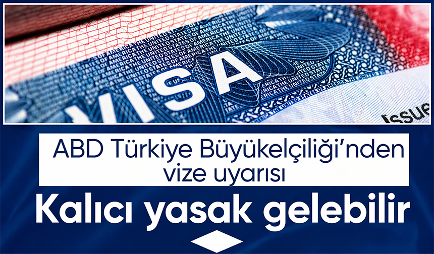 ABD Türkiye Büyükelçiliği'nden vize uyarısı: Kalıcı yasak gelebilir